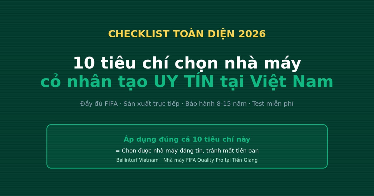 10 tiêu chí chọn nhà máy cỏ nhân tạo uy tín tại Việt Nam 2026 — Checklist toàn diện cho nhà đầu tư